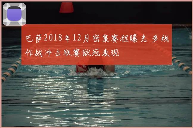 巴萨2018年12月密集赛程曝光 多线作战冲击联赛欧冠表现