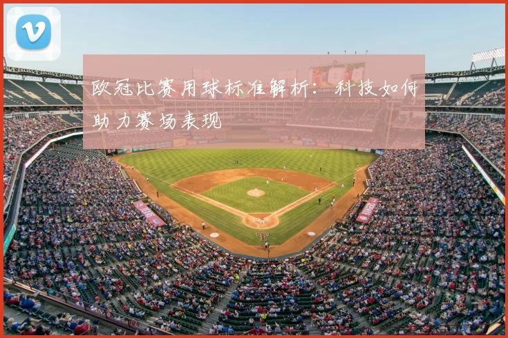 欧冠比赛用球标准解析:科技如何助力赛场表现