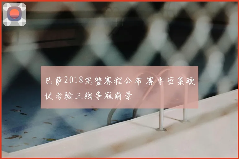 巴萨2018完整赛程公布 赛季密集硬仗考验三线争冠前景